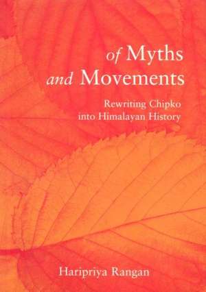 Of Myths and Movements: Rewriting Chipko Into Himalayan History de Haripriya Rangan