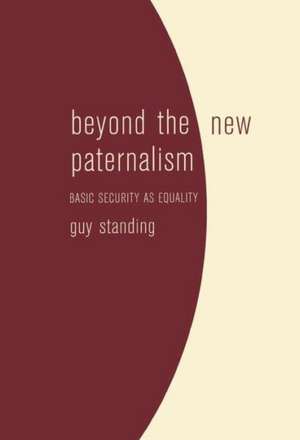 Beyond the New Paternalism: Basic Security as Equality de Guy Standing