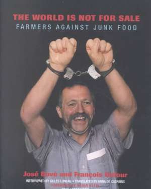 The World Is Not for Sale: Farmers Against Junk Food de Jose Bove