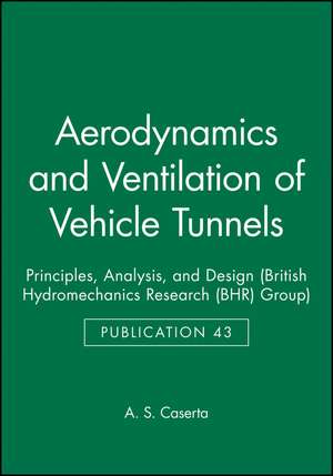 Aerodynamics and Ventilation of Vehicle Tunnels (BHR Group Publication 43) de AS Caserta