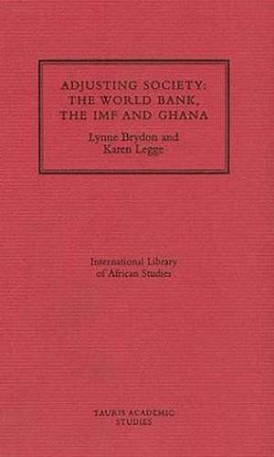 Adjusting Society: The World Bank, the IMF and Ghana de Lynne Brydon