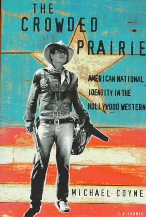 Crowded Prairie: Hollywood Western and American National Identity de Michael D. Coyne