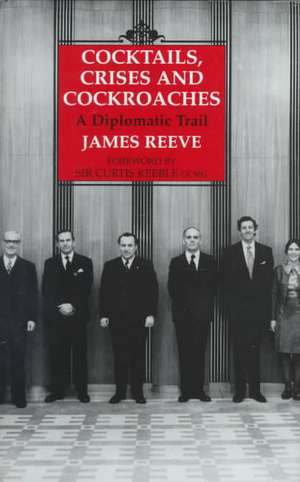 Cocktails, Crises and Cockroaches: A Diplomatic Trail de James Reeve