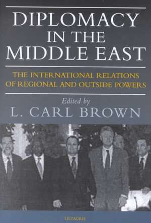 Diplomacy in the Middle East: The International Relations of Regional and Outside Powers de L. Carl Brown