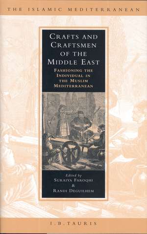 Crafts and Craftsmen of the Middle East: Fashioning the Individual in the Muslim Mediterranean de Suraiya Faroqhi