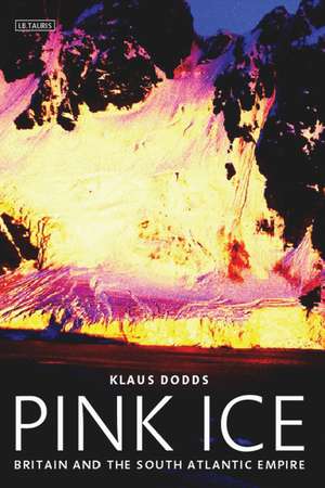 Pink Ice: Britain and the South Atlantic Empire de Klaus Dodds