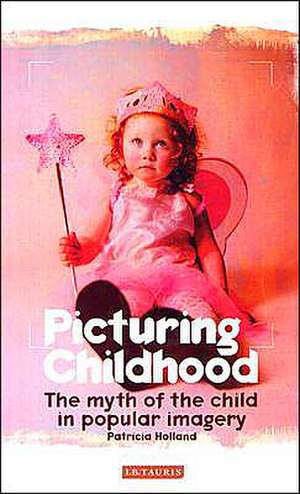 Picturing Childhood: The Myth of the Child in Popular Imagery de Patricia Holland