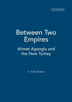 Between Two Empires: Ahmet Agaoglu and the New Turkey de A. Holly Shissler