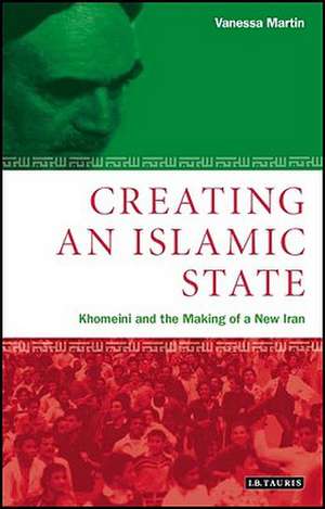 Creating an Islamic State: Khomeini and the Making of a New Iran de Vanessa Martin