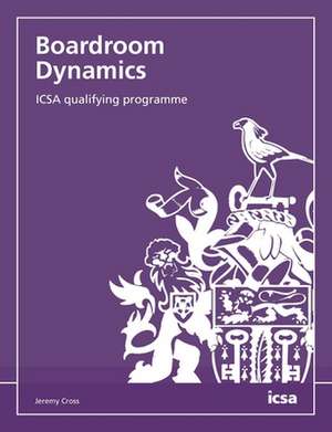 Boardroom Dynamics: ICSA qualifying programme de Jeremy Cross