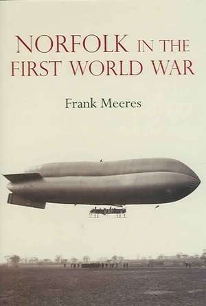 Norfolk in the First World War de FRANK MEERES