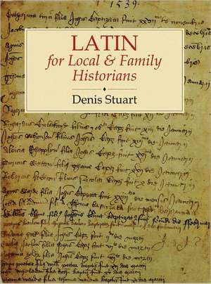 Latin for Local and Family Historians de Denis Stuart