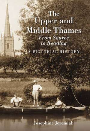 Upper and Middle Thames from Source to Reading de Josephine Jeremiah