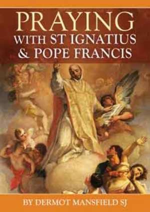 Prayer with St Ignatius and Pope Francis de DermotSJ Mansfield