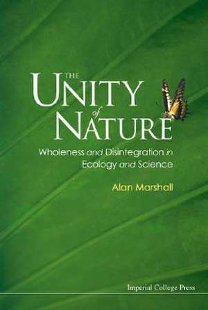 The Unity of Nature: Wholeness and Disintegration in Ecology and Science de Alan Marshall