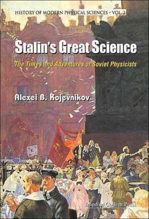 Stalin's Great Science: The Times and Adventures of Soviet Physicists de Alexei B. Kojevnikov