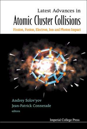 Latest Advances in Atomic Clusters Collisions: Fission, Fusion, Electron, Ion and Photon Impact de Andrey Solov'yov