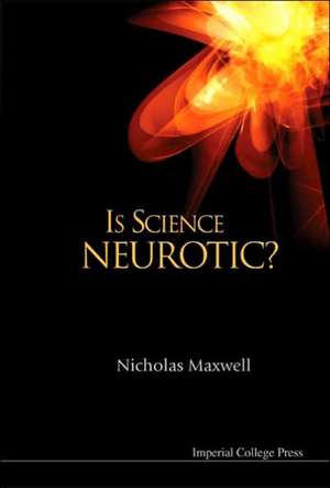 Is Science Neurotic? de Nicholas Maxwell