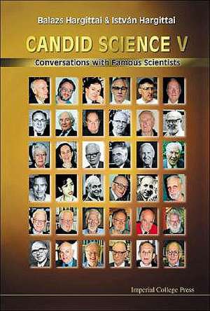 Candid Science V: Conversations with Famous Scientists de Balazs Hargittai