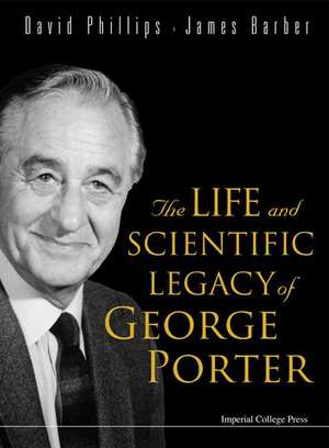 The Life and Scientific Legacy of George Porter de David Phillips