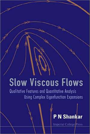 Slow Viscous Flows: Qualitative Features and Quantitative Analysis Using Complex Eigenfunction Expansions de P N Shankar