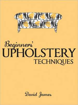 Beginners′ Upholstery Techniques de D James