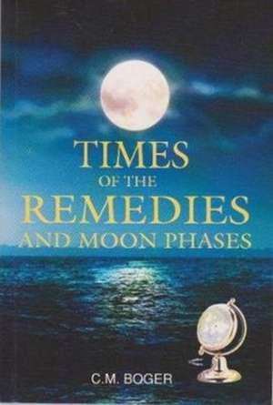 Times of the Remedies and Moon Phases de C M Boger