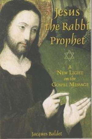 Jesus The Rabbi Prophet de Jacques Baldet