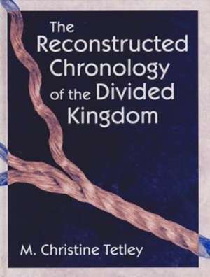 The Reconstructed Chronology of the Divided Kingdom de M.Christine Tetley