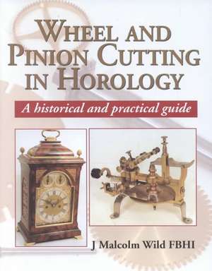 Wheel and Pinion Cutting in Horology de J.Malcolm Wild