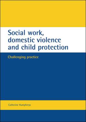 Social work, domestic violence and child protection: Challenging practice de Catherine Humphreys