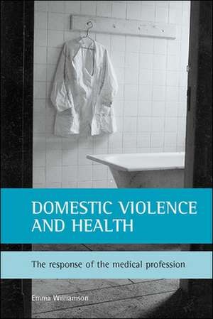 Domestic violence and health: The response of the medical profession de Emma Williamson