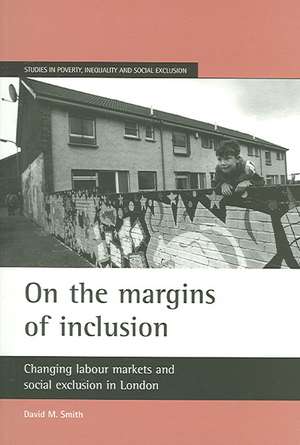 On the margins of inclusion – Changing labour mark ets and social exclusion in London de David M. Smith