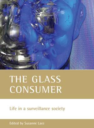 The glass consumer – Life in a surveillance societ y de Susanne Lace