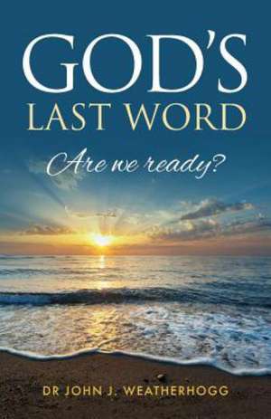 God's Last Word: Are We Ready? de Dr. John J. Weatherhogg