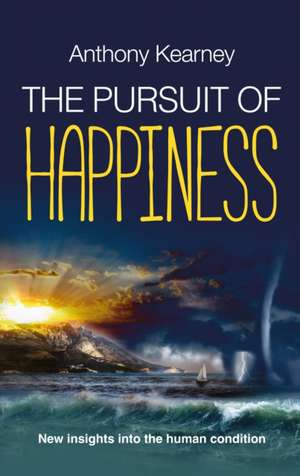 The Pursuit of Happiness: New insights into the human condition de Anthony Kearney