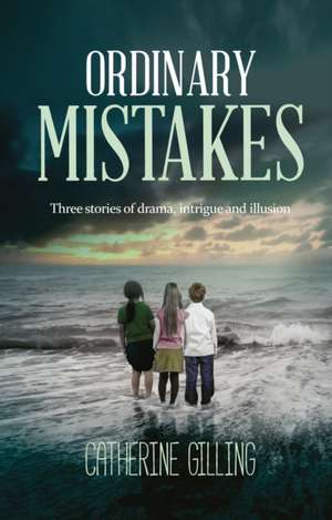 Ordinary Mistakes: Three stories of drama, intrigue and illusion de Catherine Gilling