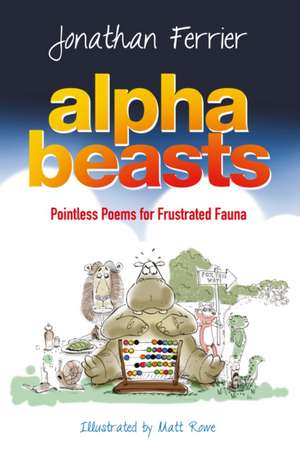 Alphabeasts: An Alphabet of Pointless Poems for Frustrated Fauna de Jonathan Ferrier