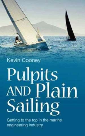 Pulpits and Plain Sailing: Getting to the top in the marine engineering industry de Kevin Cooney