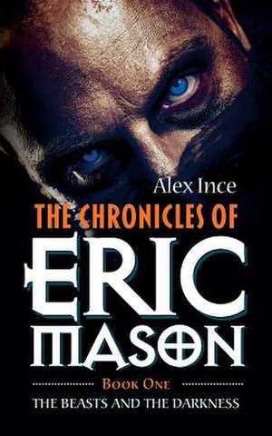 The Chronicles of Eric Mason: Book One The Beasts And The Darkness de Alex Ince