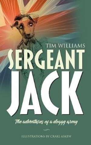 Sergeant Jack: The adventures of a doggy army de Tim Williams