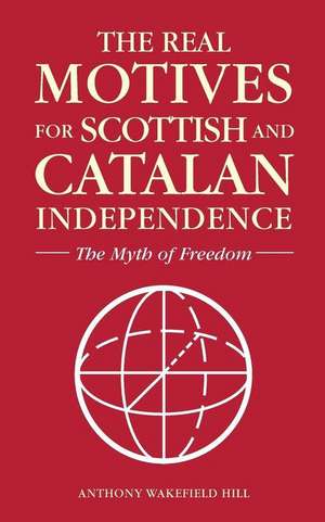 The Real Motives for Scottish and Catalan Independence de Anthony Wakefield Hill