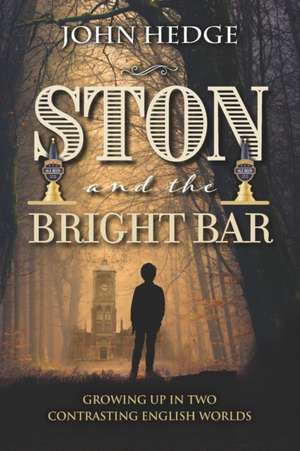 Ston and the Bright Bar: Growing up in two contrasting English worlds de John Hedge