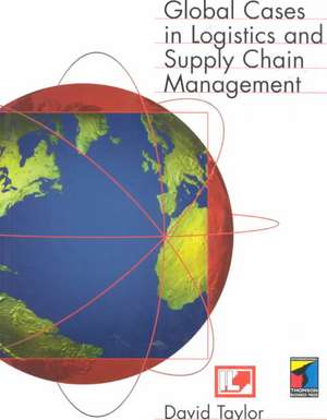 Global Cases in Logistics and Supply Chain Management de David L. Taylor