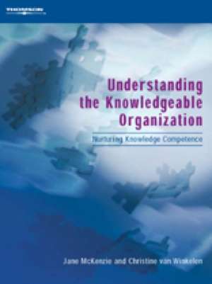 Understanding the Knowledgeable Organization: Nurturing Knowledge Competence de Jane Mckenzie