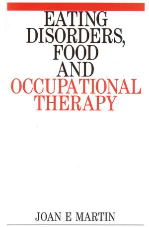 Eating Disorders, Food and Occupational Therapy de JE Martin