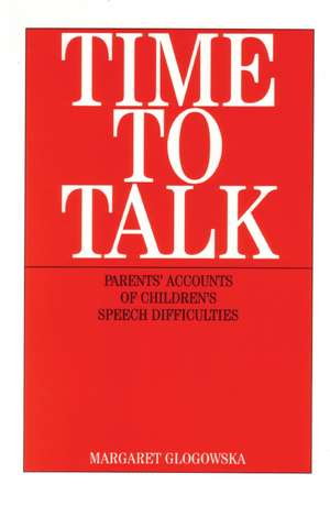 Time to Talk – Parent′s Accounts of Children′s Speech Difficulties de M Glogowska