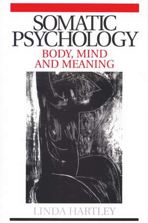 Somatic Psychology – Body, Mind and Meaning de L Hartley