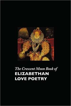 The Crescent Moon Book of Elizabethan Love Poetry de Carol Appleby