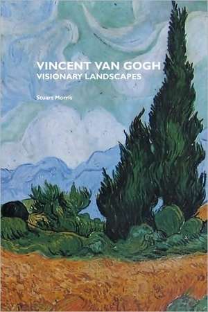 Vincent Van Gogh: Visionary Landscapes de Stuart Morris